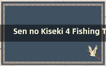Sen no Kiseki 4 Fishing Tackle（Sen No Kiseki 4 钓鱼配件）
